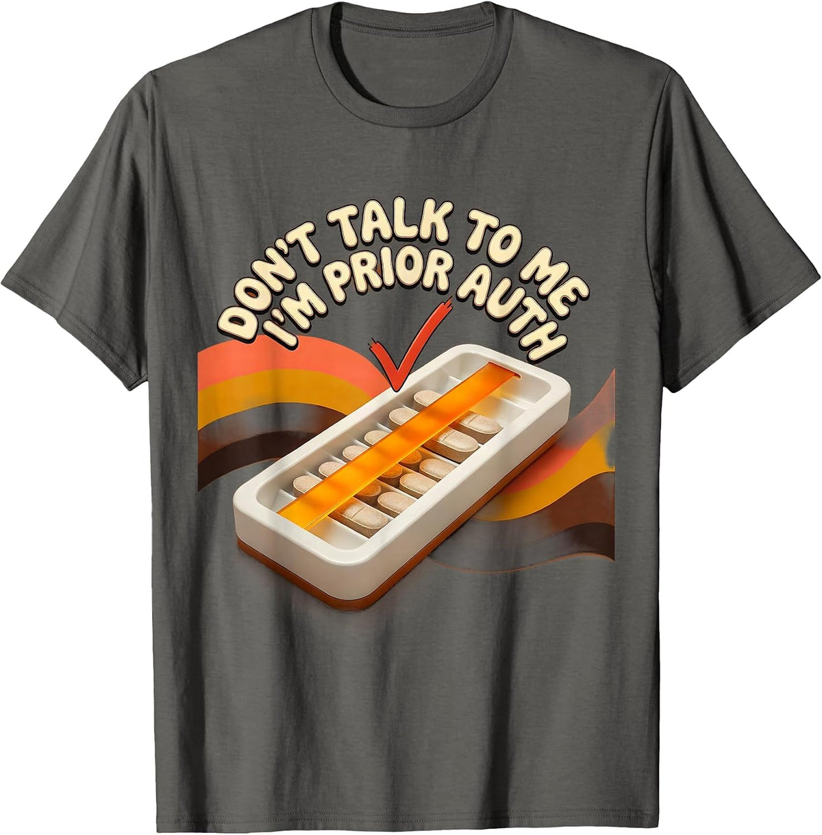 Don't Talk To Me I'm Prior Auth Funny Pharmacy Tech T-Shirt - Asphalt Grey
