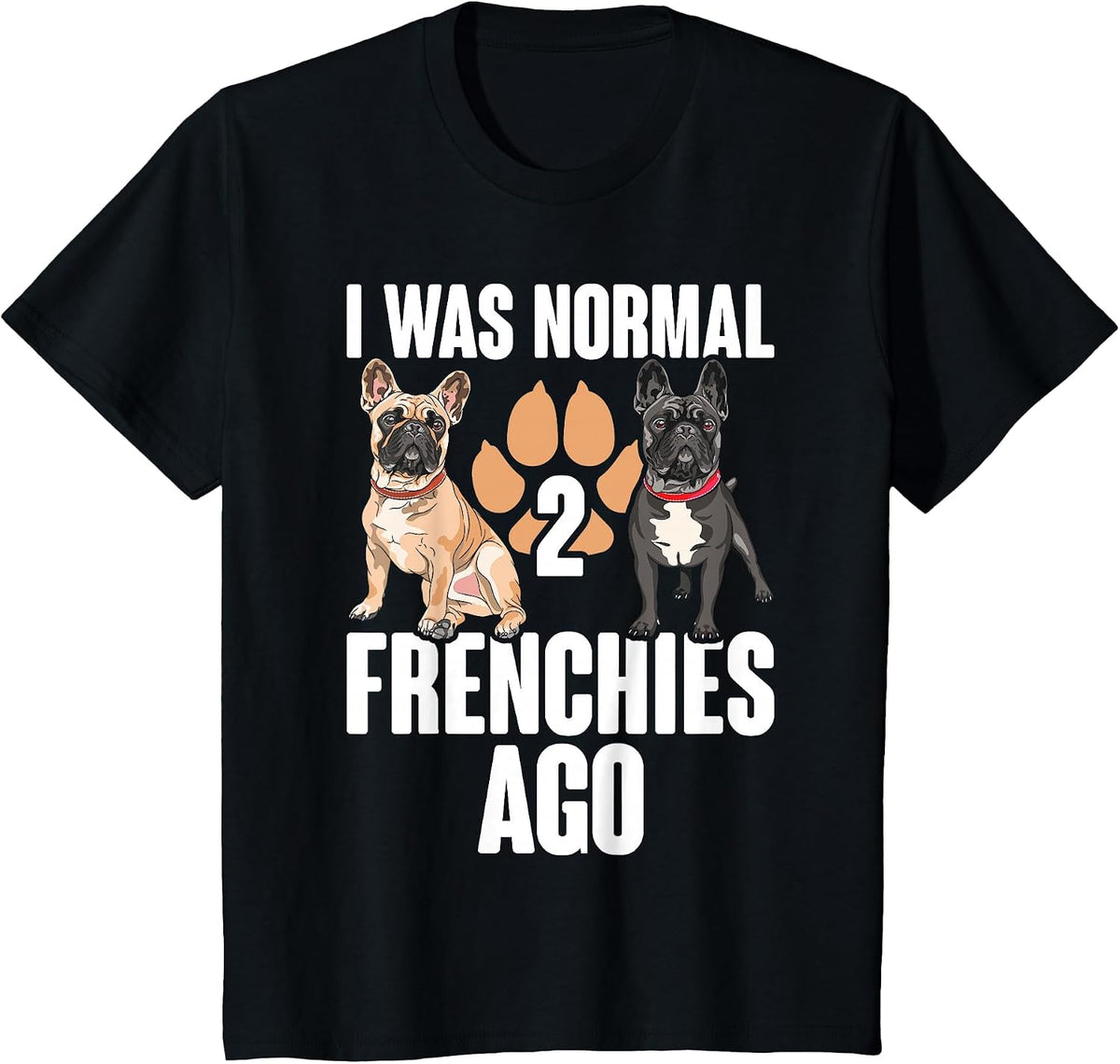 I was Normal 2 Frenchies Ago: Funny French Bulldog Owner Gag T-Shirt - Black