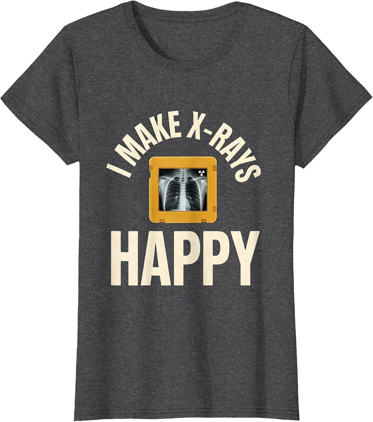 Women's I Make X-Rays Happy Funny Radiology Tech Rad Tech Gift T-Shirt - Dark Heather Grey