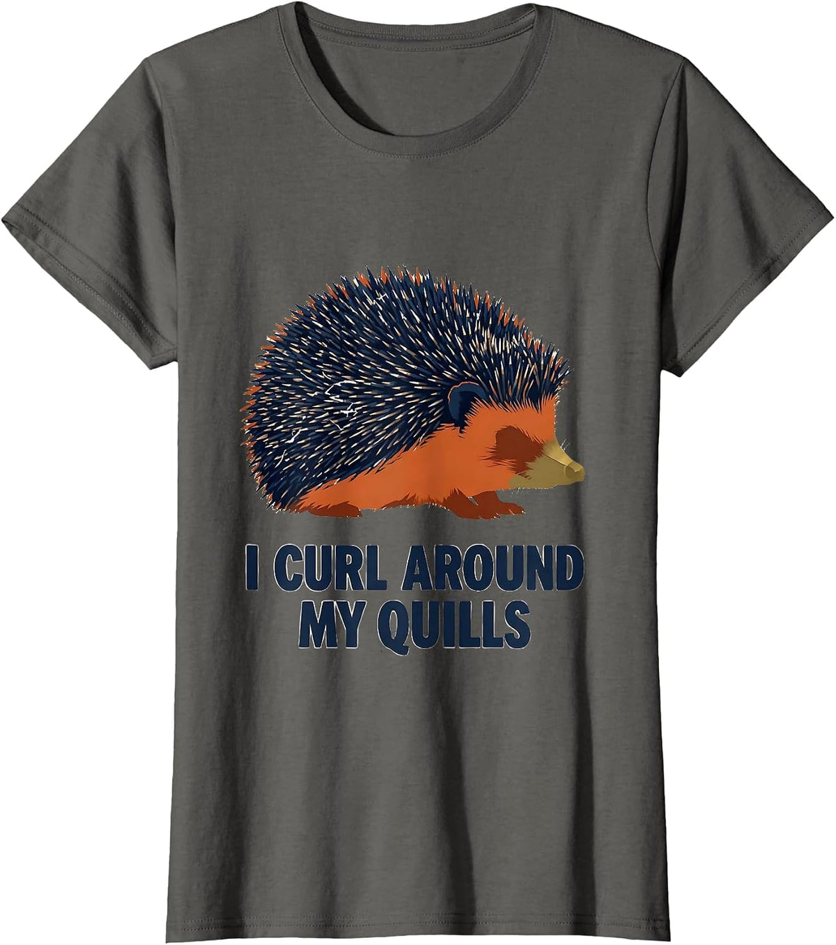 Women's I Curl Around My Quills Funny Hedgehog Lover Cute Animal T-Shirt - Asphalt Grey