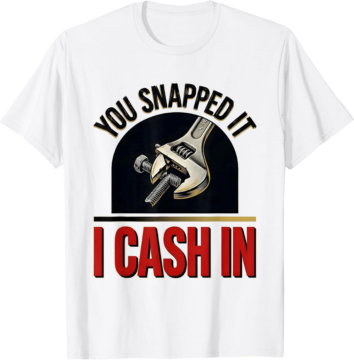 Men's You Snapped It I Cash In Funny Mechanic Hourly Rate Auto T-Shirt - White