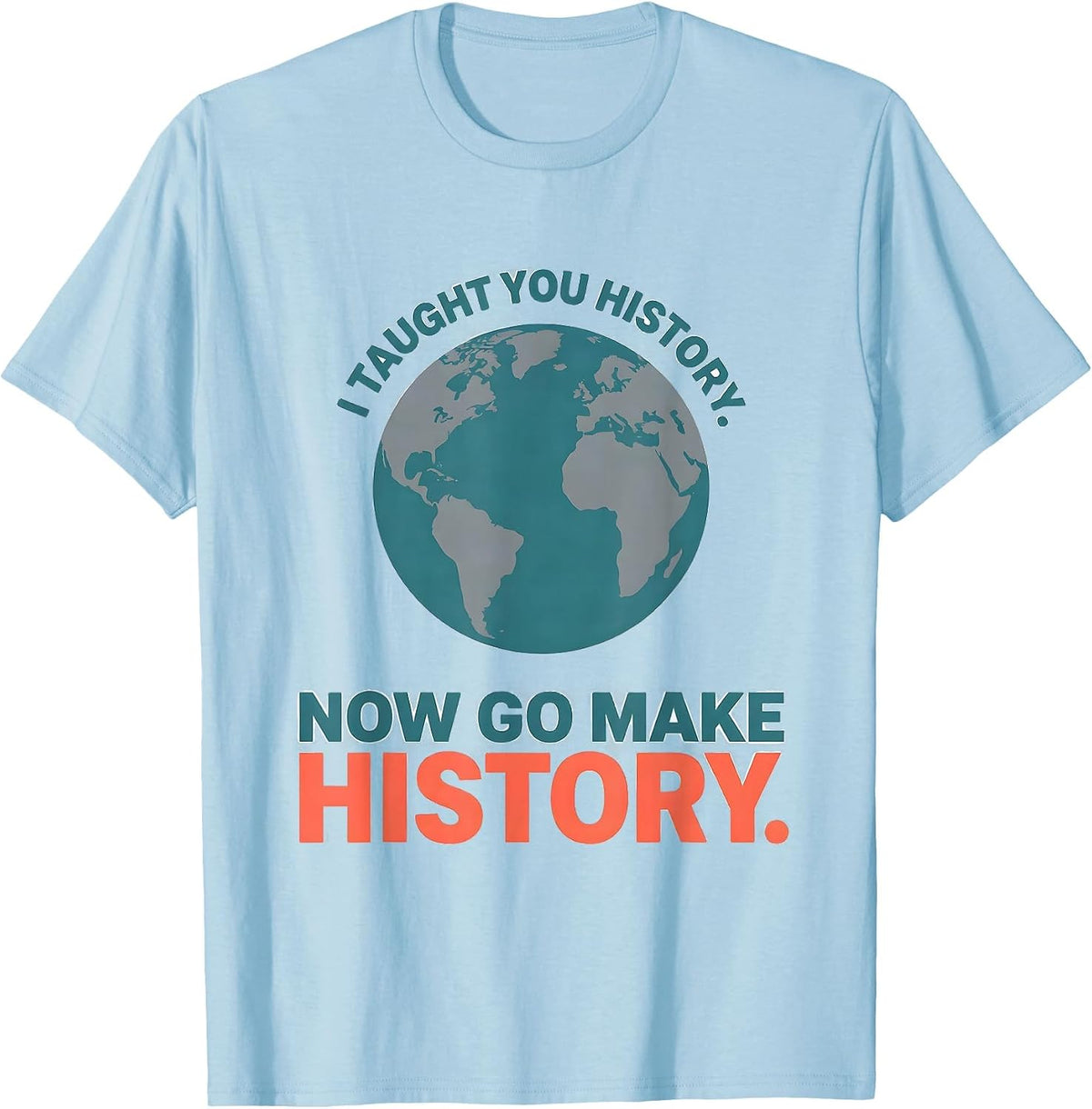 Men's I Taught You History. Now Go Make History Funny Teacher T-Shirt - Baby Blue