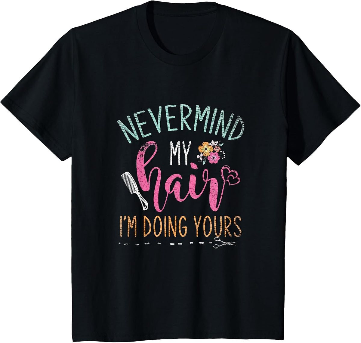 Nevermind My Hair Im Doing Yours Hairstylist T-Shirt - Black