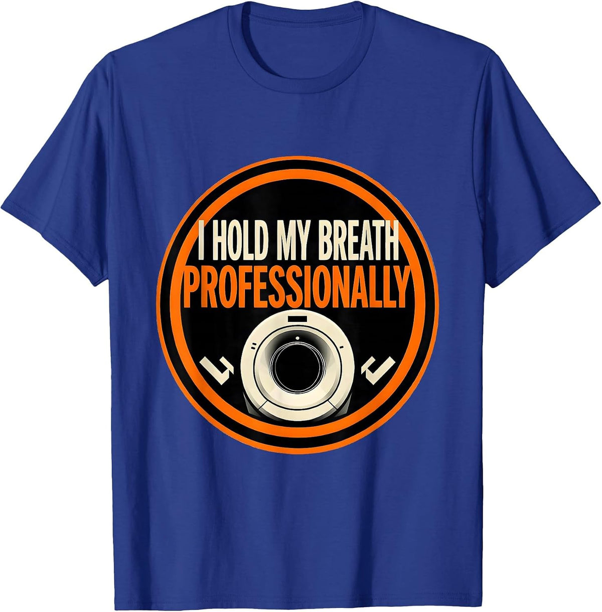 I Hold My Breath Professionally Funny Radiology Tech Rad T-Shirt - Royal Blue