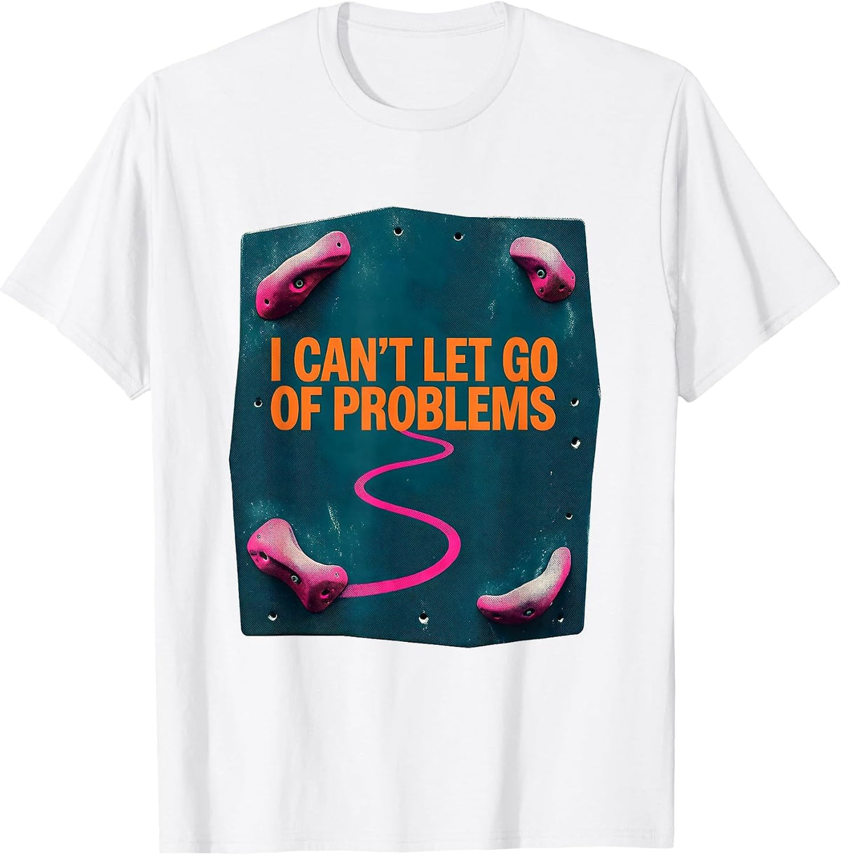 Men's I Can't Let Go Of Problems Funny Rock Climbing Bouldering T-Shirt - White
