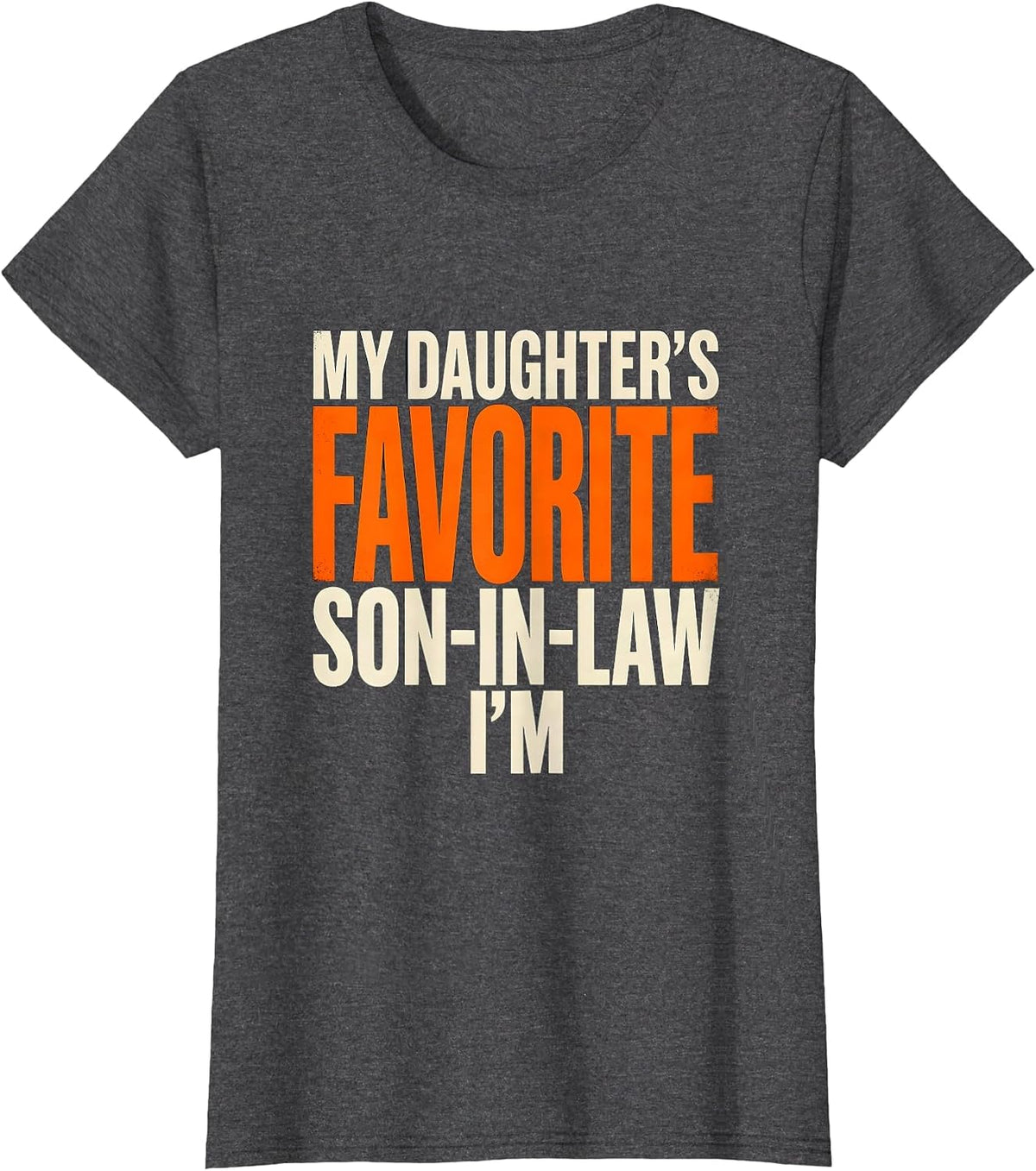 Women's I'm My Daughter's Favorite Son-In-Law Funny Family Humor T-Shirt - Dark Heather Grey