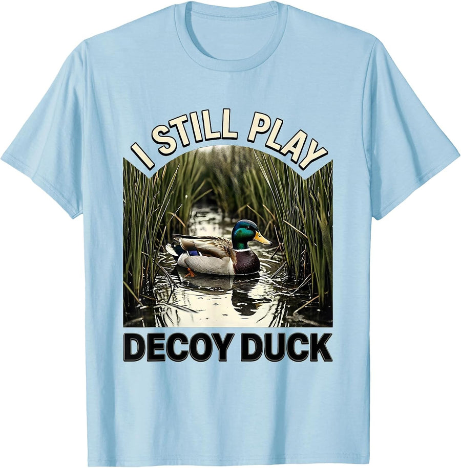 Men's I STILL PLAY DECOY DUCK Funny Hunter Wildlife Lover Humor T-Shirt - Baby Blue