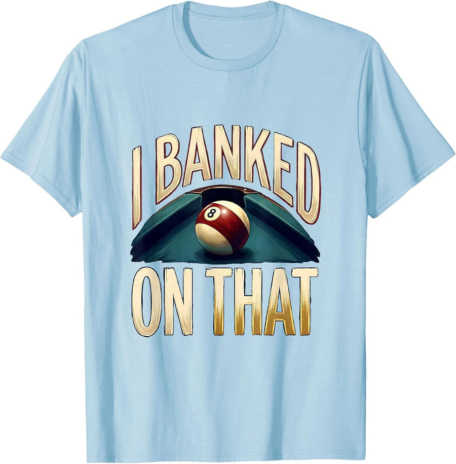 Men's I Banked On That Funny Billiards Pool Player Humor T-Shirt - Baby Blue