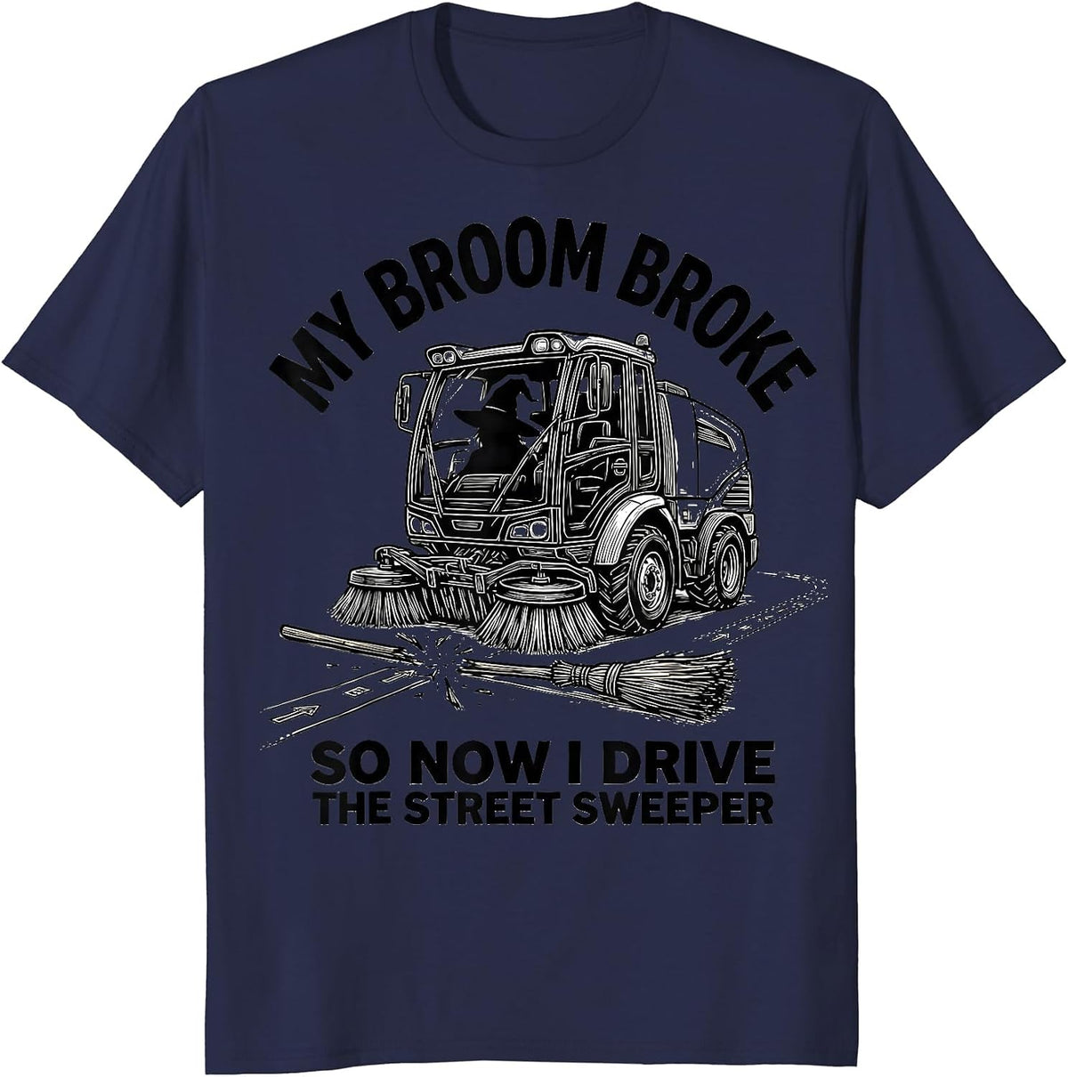 My Broom Broke So Now I Drive The Street Sweeper Funny T-Shirt - Navy Blue