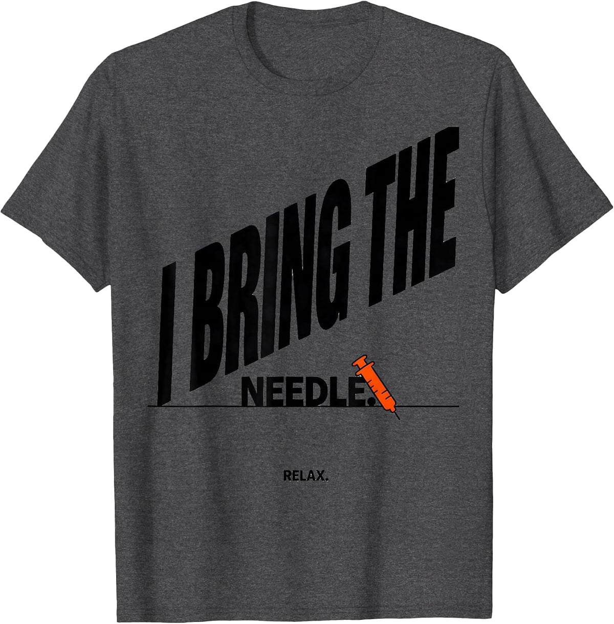 Men's I Bring The Needle Relax Funny Nurse Doctor Healthcare T-Shirt - Dark Heather Grey