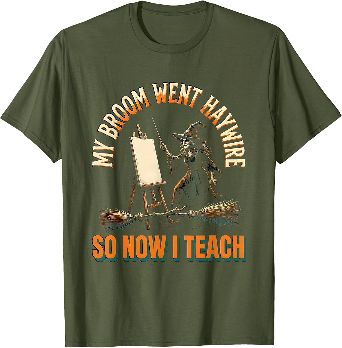 My Broom Went Haywire, So Now I Teach Funny Witch Teacher T-Shirt - Olive Green