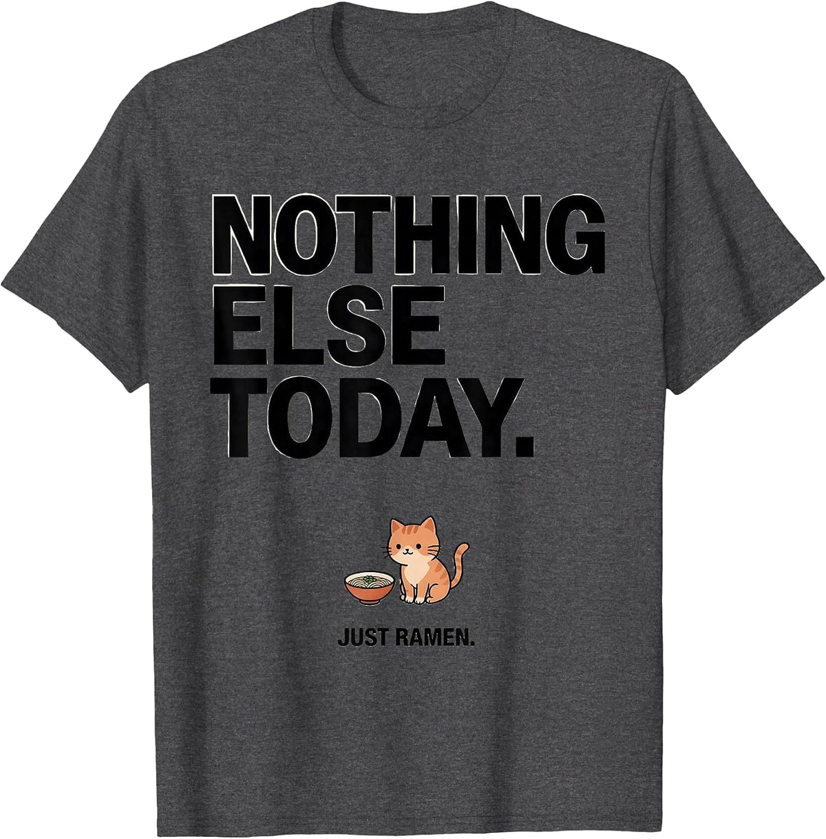 Men's Nothing Else Today. Just Ramen Funny Kawaii Anime Food Humor T-Shirt - Dark Heather Grey