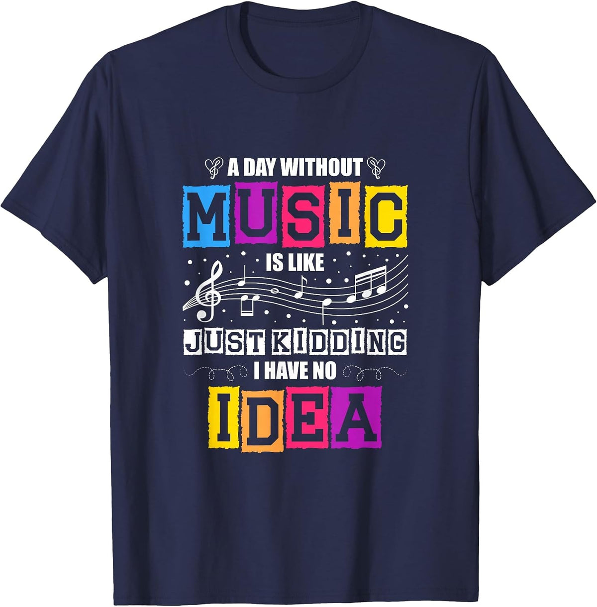 A Day Without Music is Like a Joke, I Have no idea T-Shirt - Navy Blue