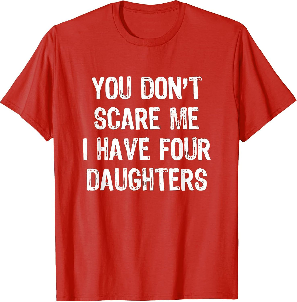 You Don't Scare Me I Have Four 4 Daughters Funny Mom Dad T-Shirt - Red