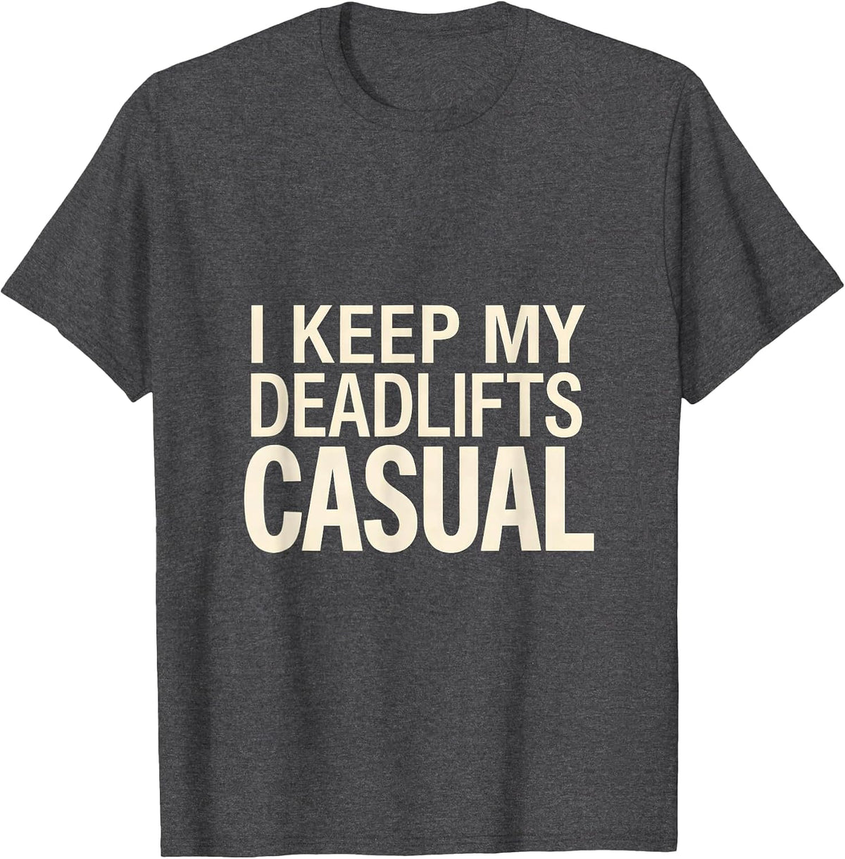 I Keep My Deadlifts Casual Funny Gym Weightlifting Workout T-Shirt - Dark Heather Grey