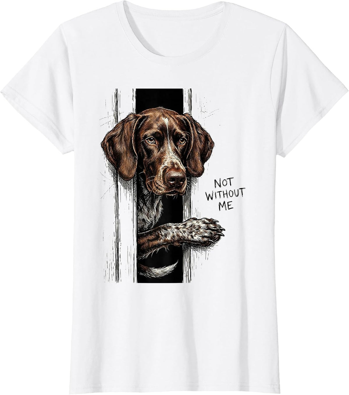Not Without Me Funny German Shorthaired Pointer Dog Lover T-Shirt - White