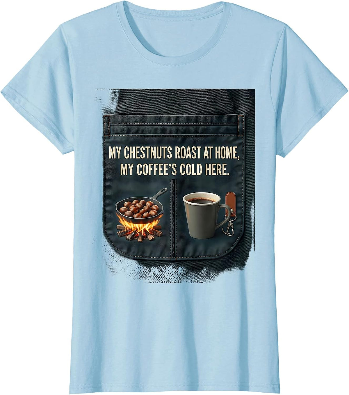 My Chestnuts Roast At Home, My Coffee's Cold Here Funny T-Shirt - Baby Blue