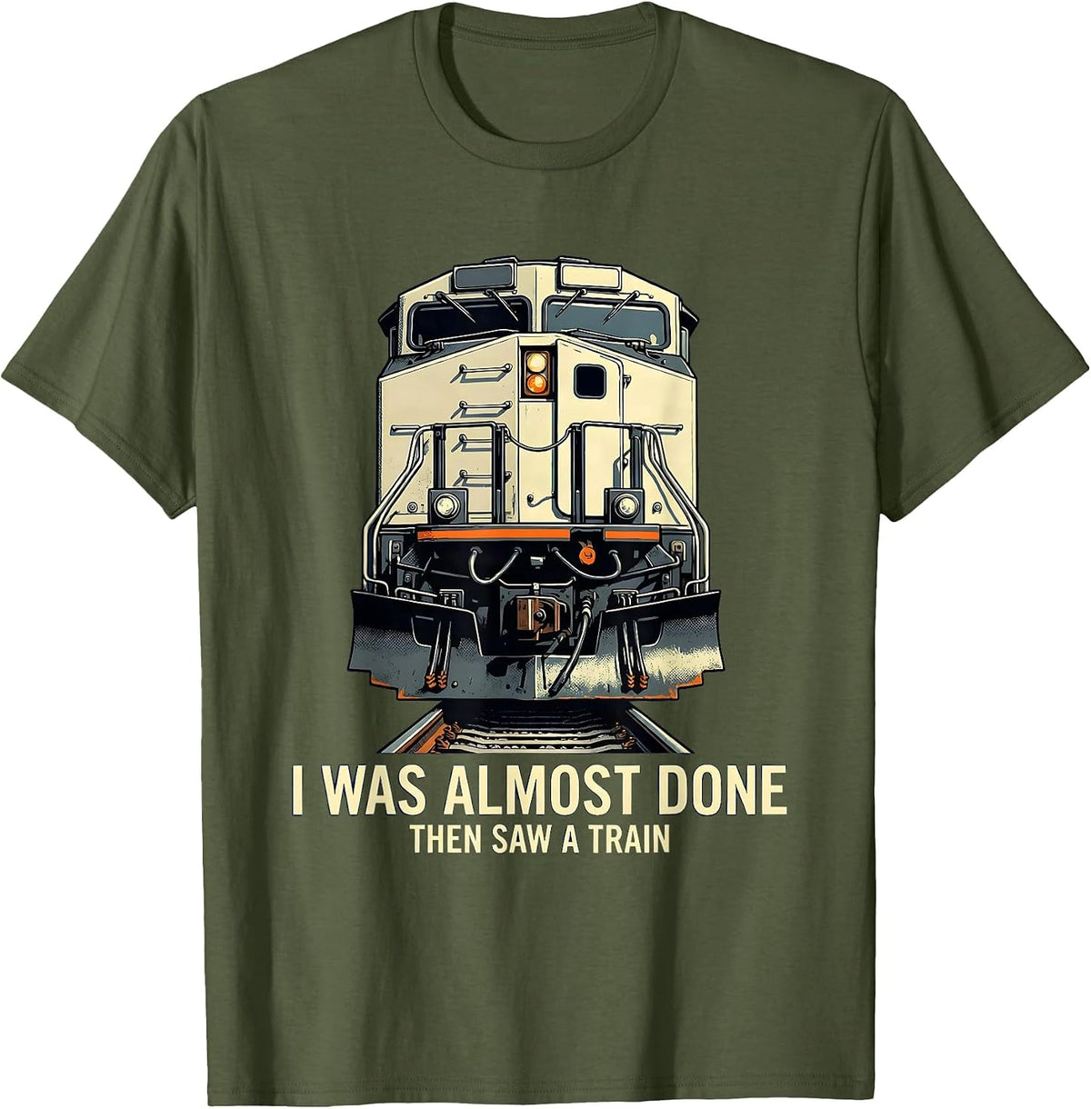 I Was Almost Done Then Saw A Train Funny Train Enthusiast T-Shirt - Olive Green
