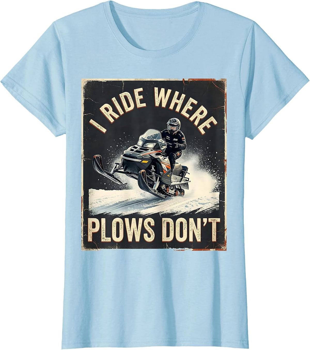 I Ride Where Plows Don't Distressed Snowmobile Rider Winter T-Shirt - Baby Blue
