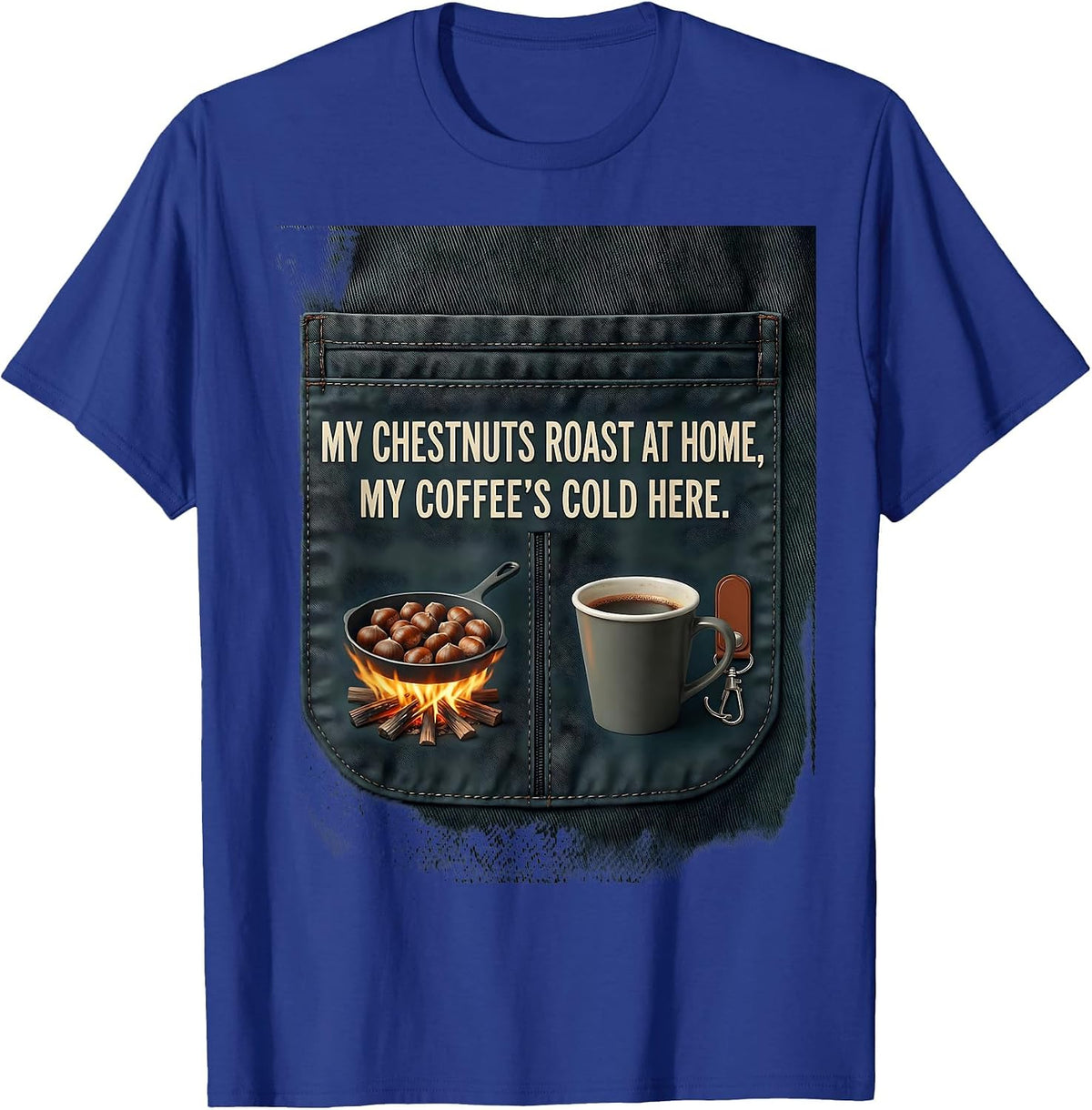 My Chestnuts Roast At Home, My Coffee's Cold Here Funny T-Shirt - Royal Blue