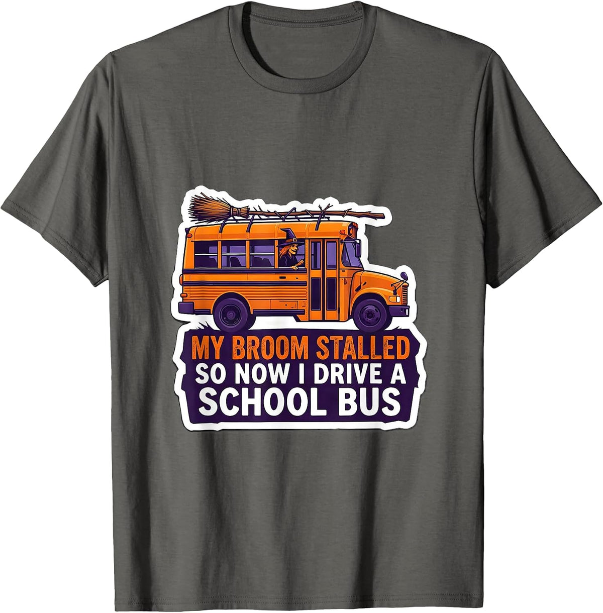 My Broom Stalled, So Now I Drive A School Bus Funny T-Shirt - Asphalt Grey