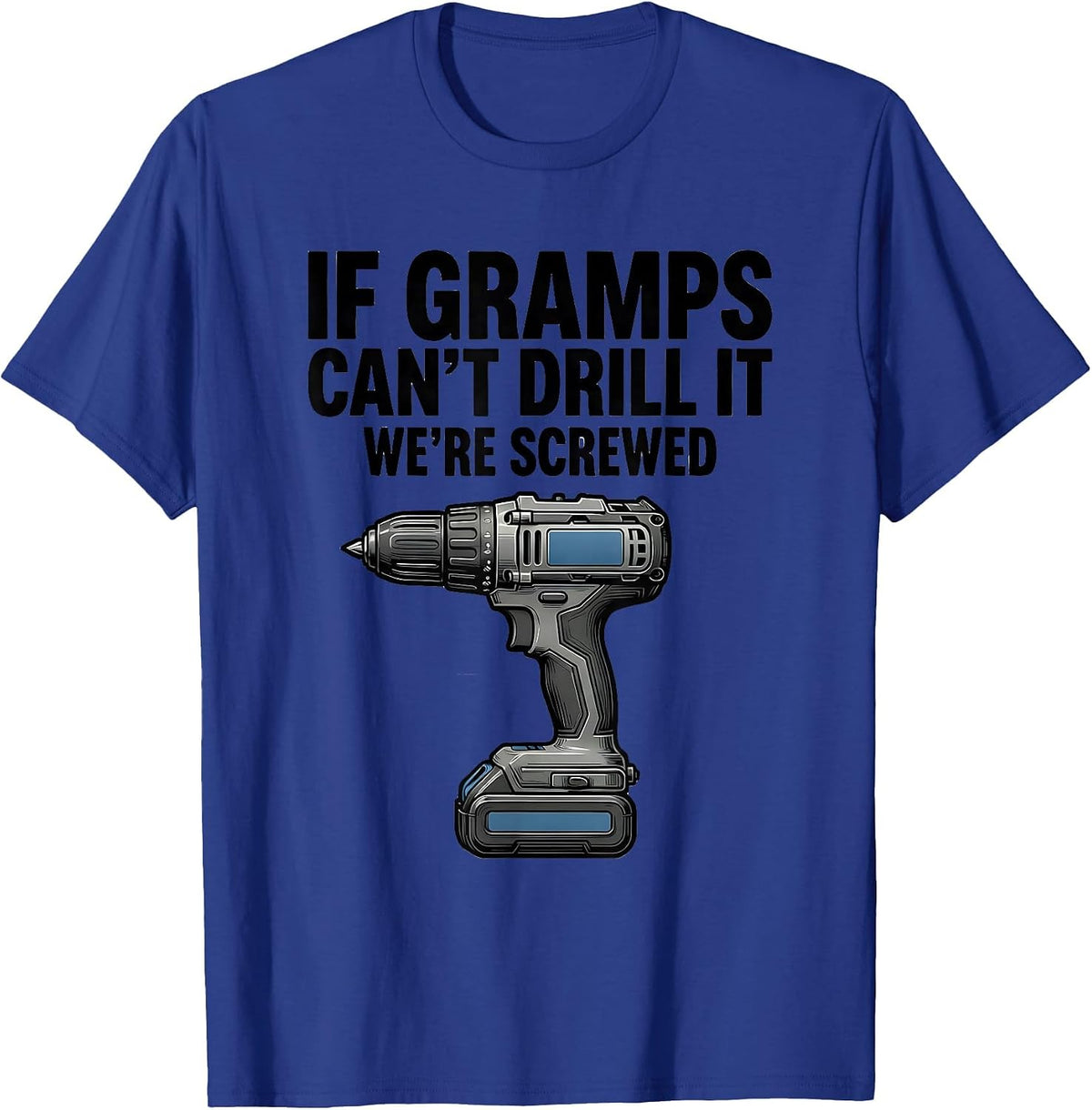 Men's If Gramps Can't Drill It, We're Screwed Funny Grandpa T-Shirt - Royal Blue