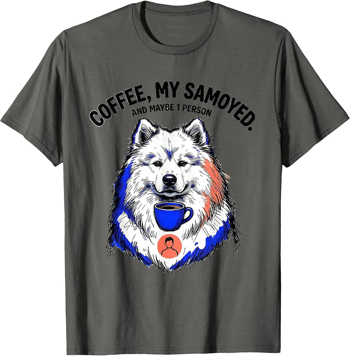 Men's Coffee My Samoyed And Maybe 1 Person Funny Dog Owner Humor T-Shirt - Asphalt Grey