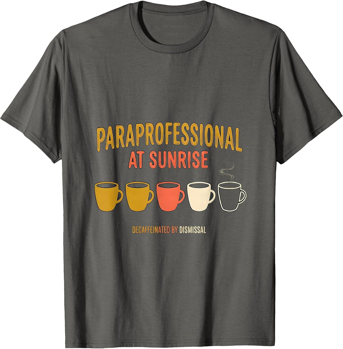 Paraprofessional At Sunrise, Decaffeinated By Dismissal T-Shirt - Asphalt Grey