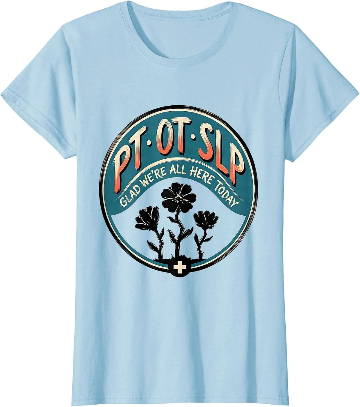 Women's PT OT SLP Glad We're All Here Today Funny Rehab Team Gift T-Shirt - Baby Blue