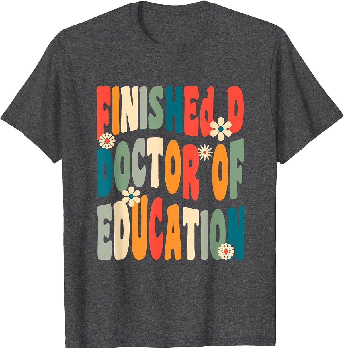 Finished.D Doctor of Education Doctoral Degree T-Shirt - Dark Heather Grey