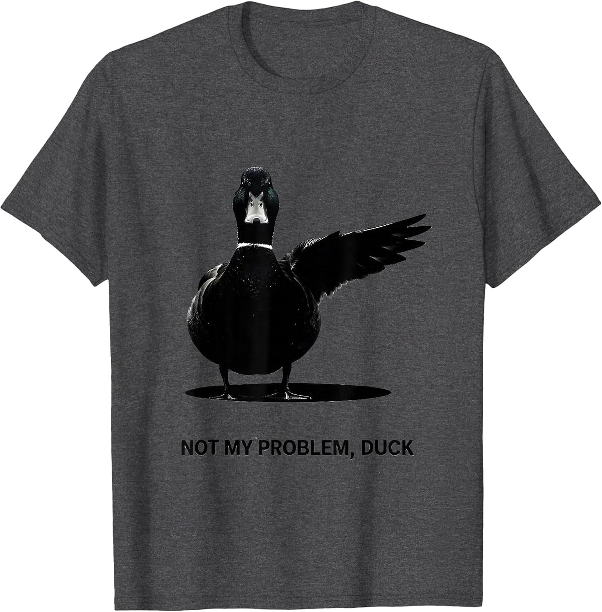 Men's Not My Problem, Duck Funny Sarcastic Duck Lover Novelty Gift T-Shirt - Dark Heather Grey
