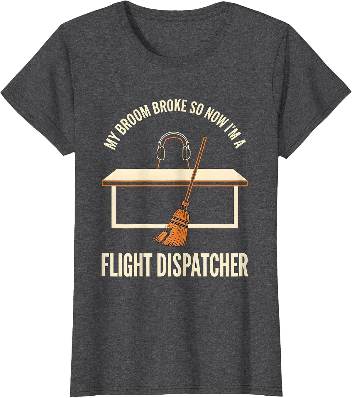 Women's My Broom Broke So Now I'm A Flight Dispatcher Funny T-Shirt - Dark Heather Grey