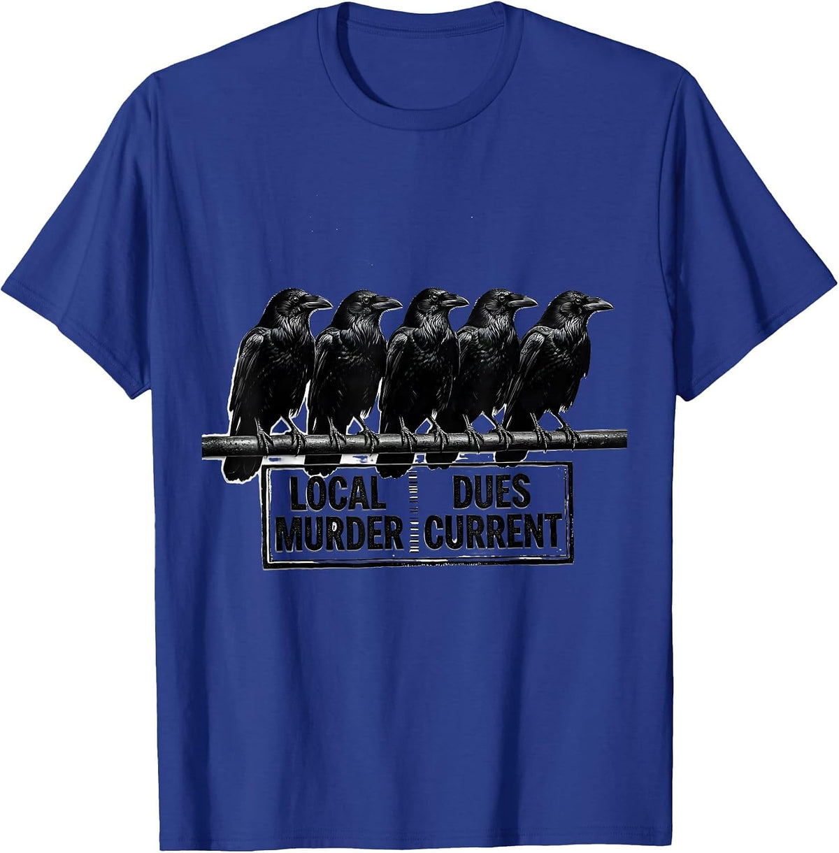 Local Murder Dues Current Dark Humor Crow Lover Gothic Raven T-Shirt - Royal Blue