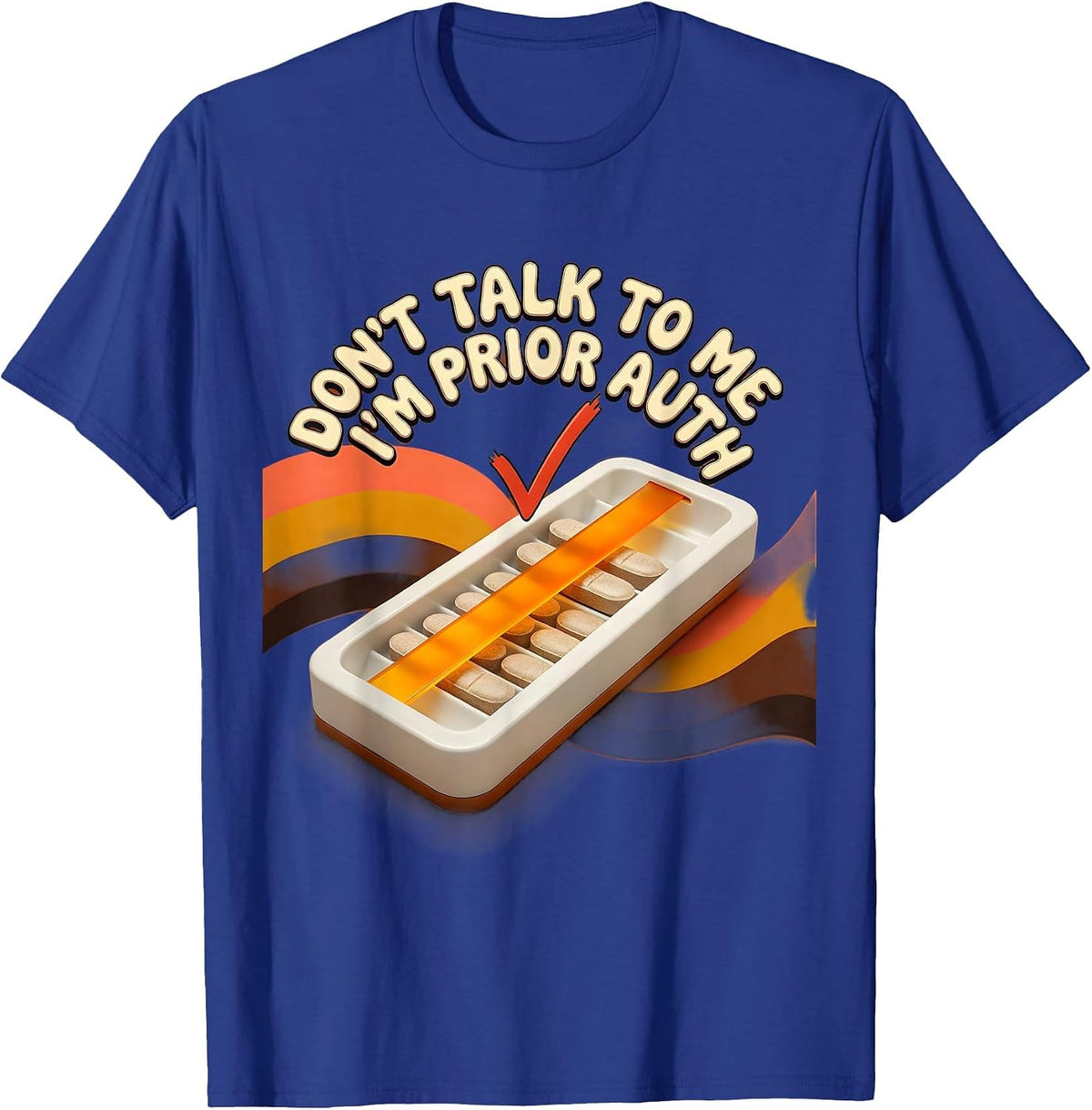 Don't Talk To Me I'm Prior Auth Funny Pharmacy Tech T-Shirt - Royal Blue