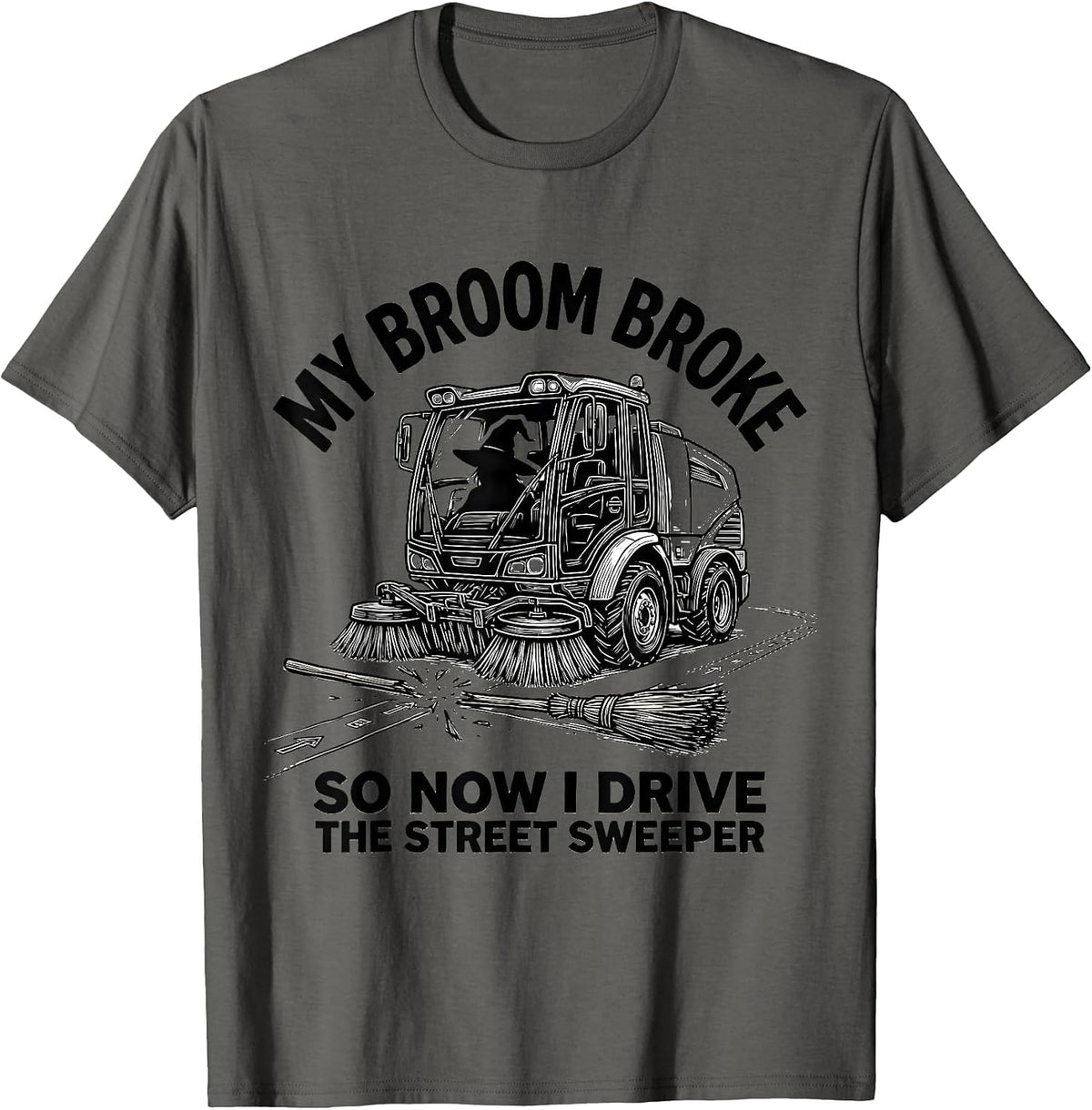My Broom Broke So Now I Drive The Street Sweeper Funny T-Shirt - Asphalt Grey