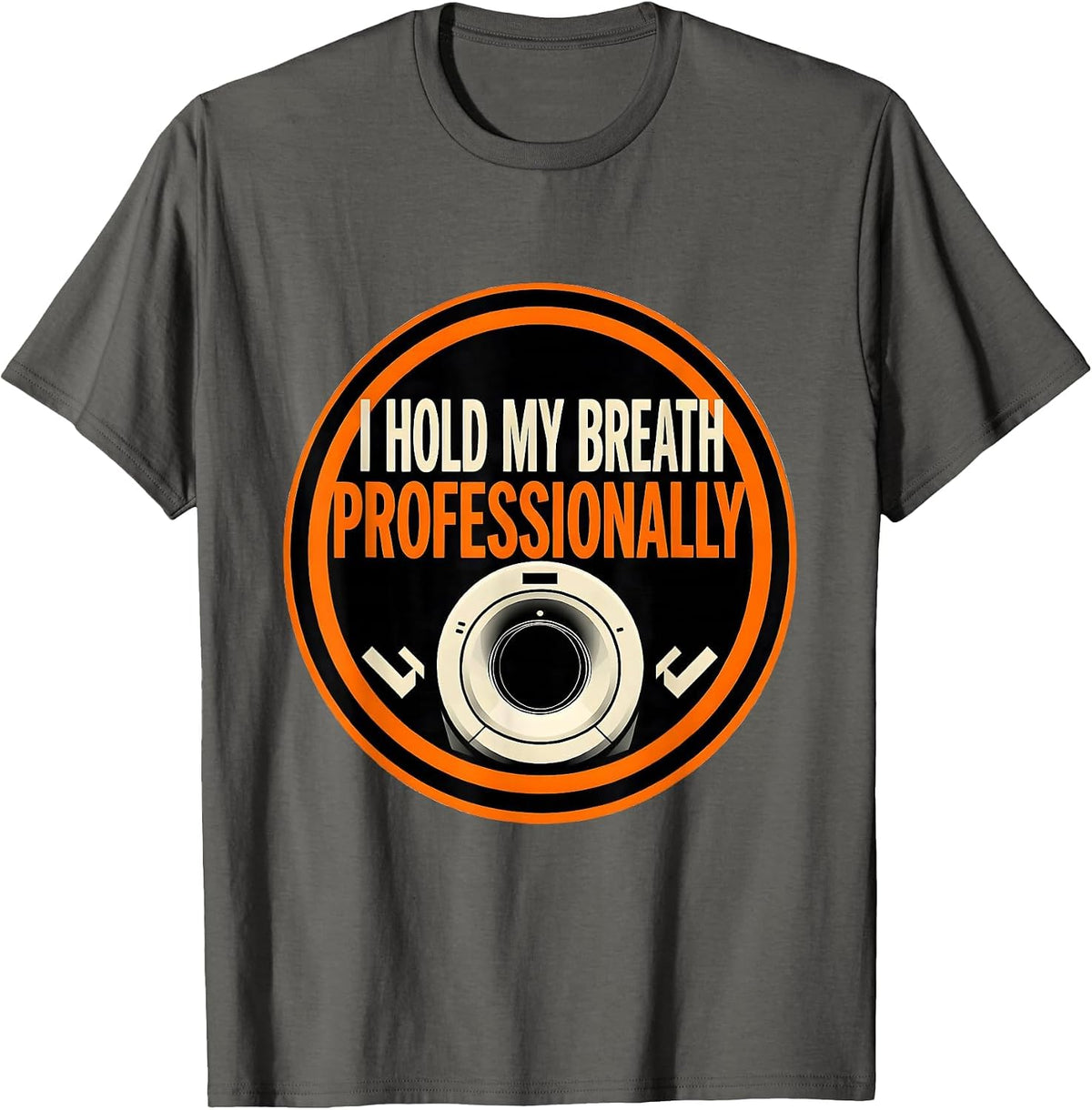 I Hold My Breath Professionally Funny Radiology Tech Rad T-Shirt - Asphalt Grey