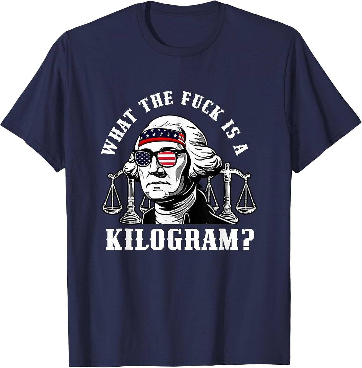 Funny Patriotic Washington What the Fuck is a Kilogram T-Shirt - Navy Blue
