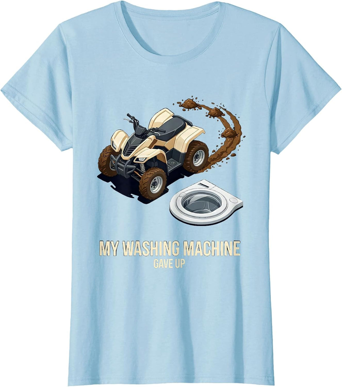 My Washing Machine Gave Up Funny ATV Quad Off-Road Humor T-Shirt - Baby Blue