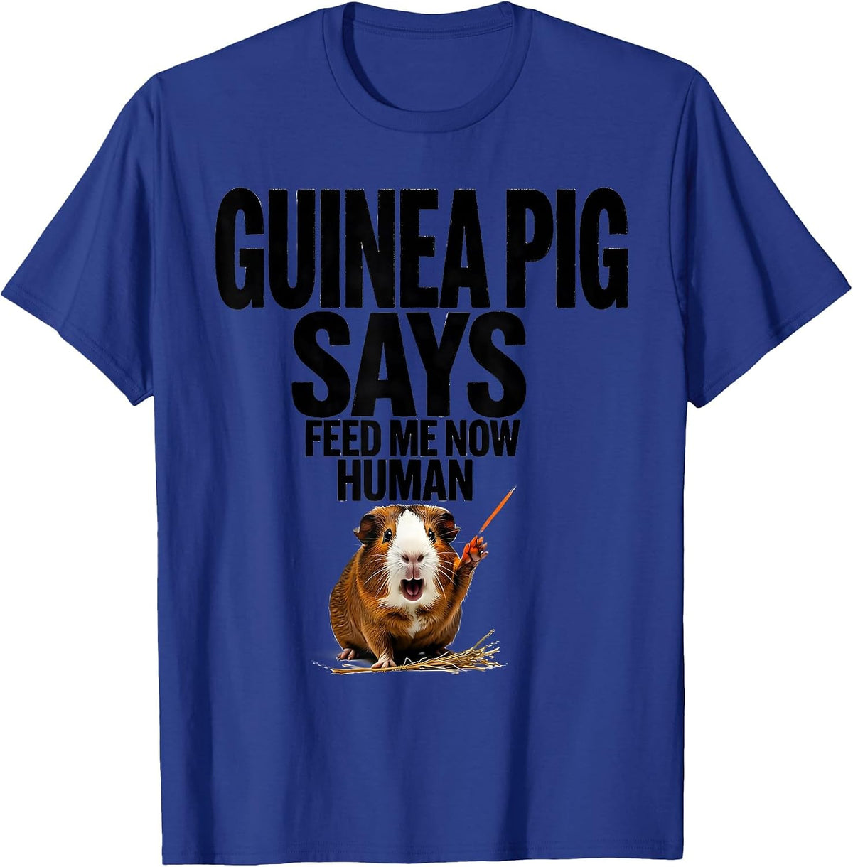 Guinea Pig Says Feed Me Now Human Funny Pet Lover Humor T-Shirt - Royal Blue