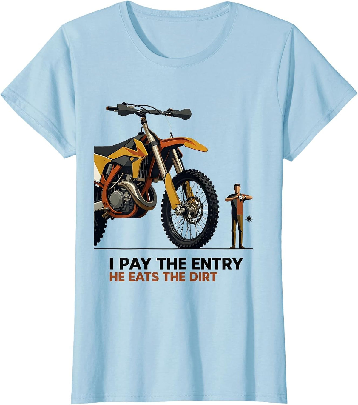 I Pay The Entry He Eats The Dirt Funny Dirt Bike Motocross T-Shirt - Baby Blue