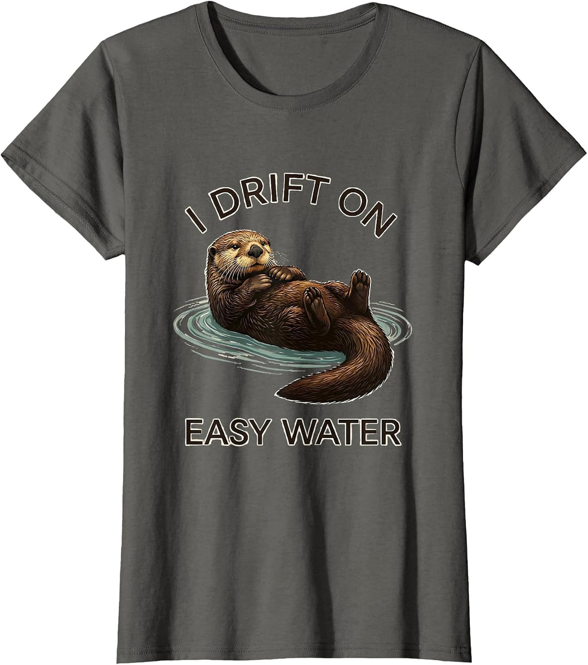 Women's I Drift On Easy Water Funny Otter Lover Nature Humor T-Shirt - Asphalt Grey