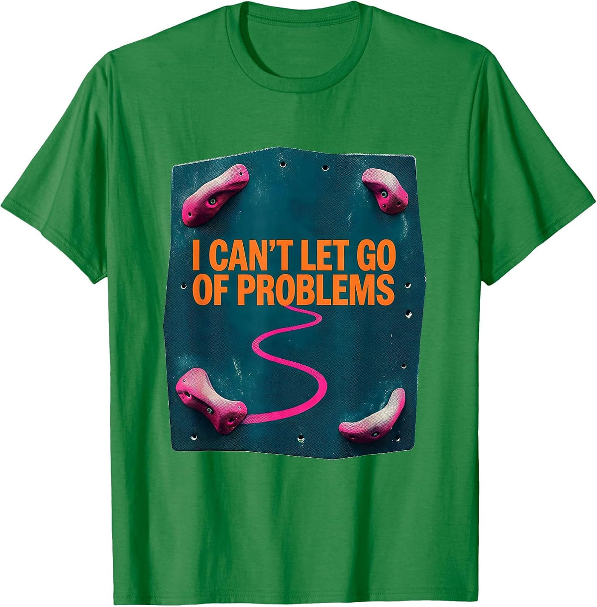 Men's I Can't Let Go Of Problems Funny Rock Climbing Bouldering T-Shirt - Kelly Green