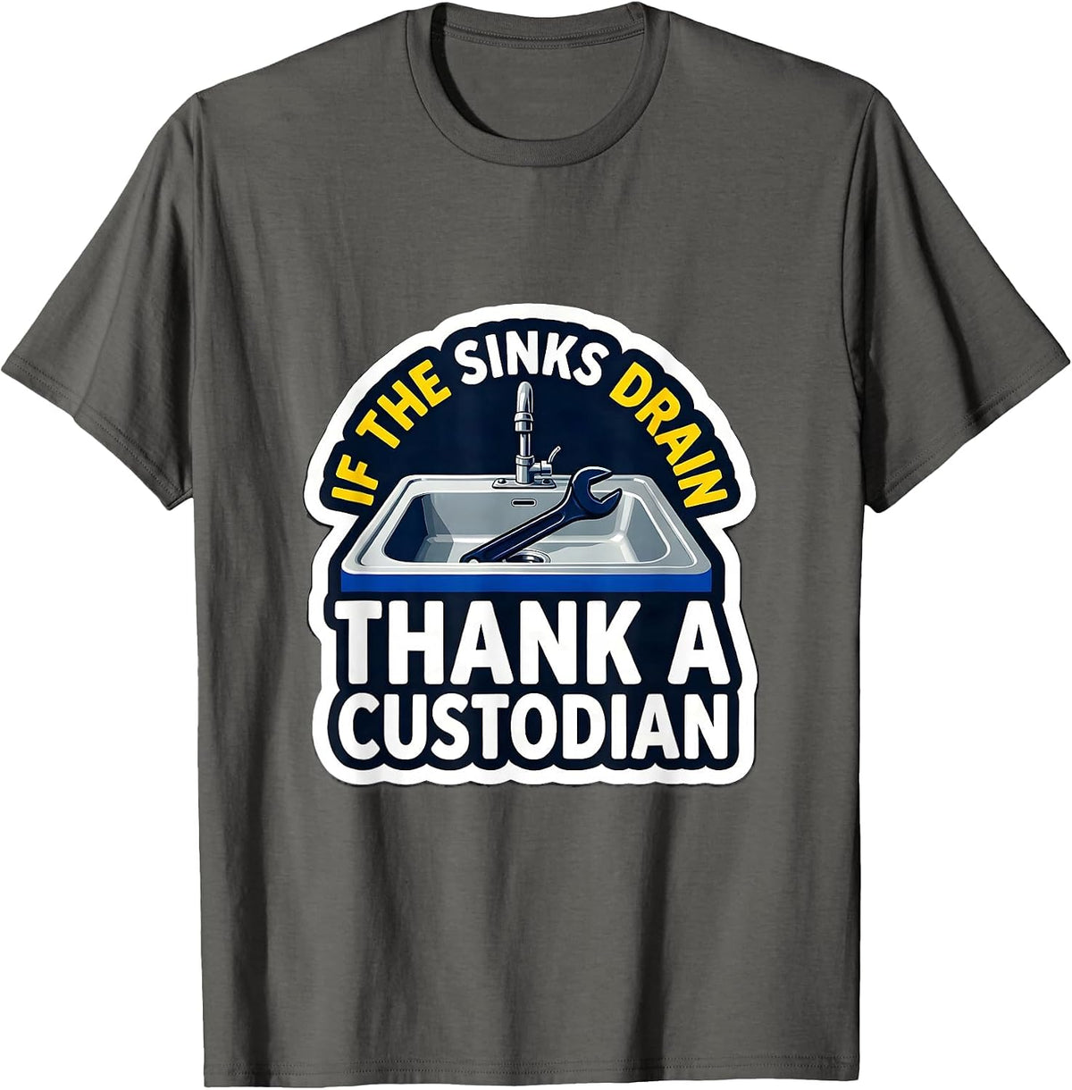 If The Sinks Drain Thank A Custodian Funny School Custodian T-Shirt - Asphalt Grey
