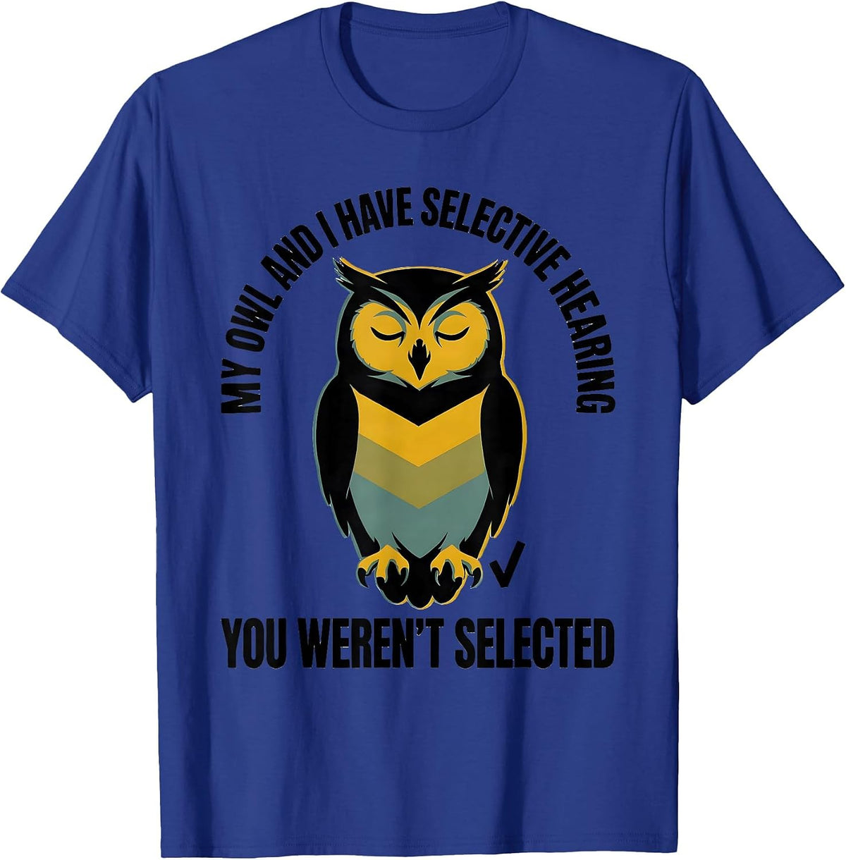 My Owl And I Have Selective Hearing, You Weren't Selected T-Shirt - Royal Blue