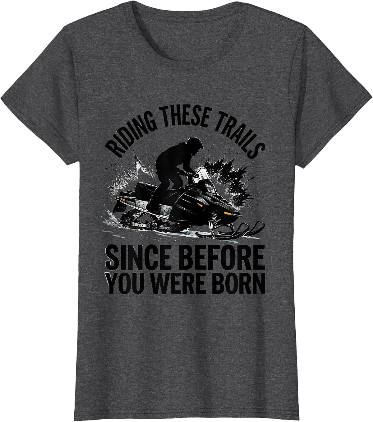 Women's Riding These Trails Since Before You Were Born Snowmobiling T-Shirt - Dark Heather Grey