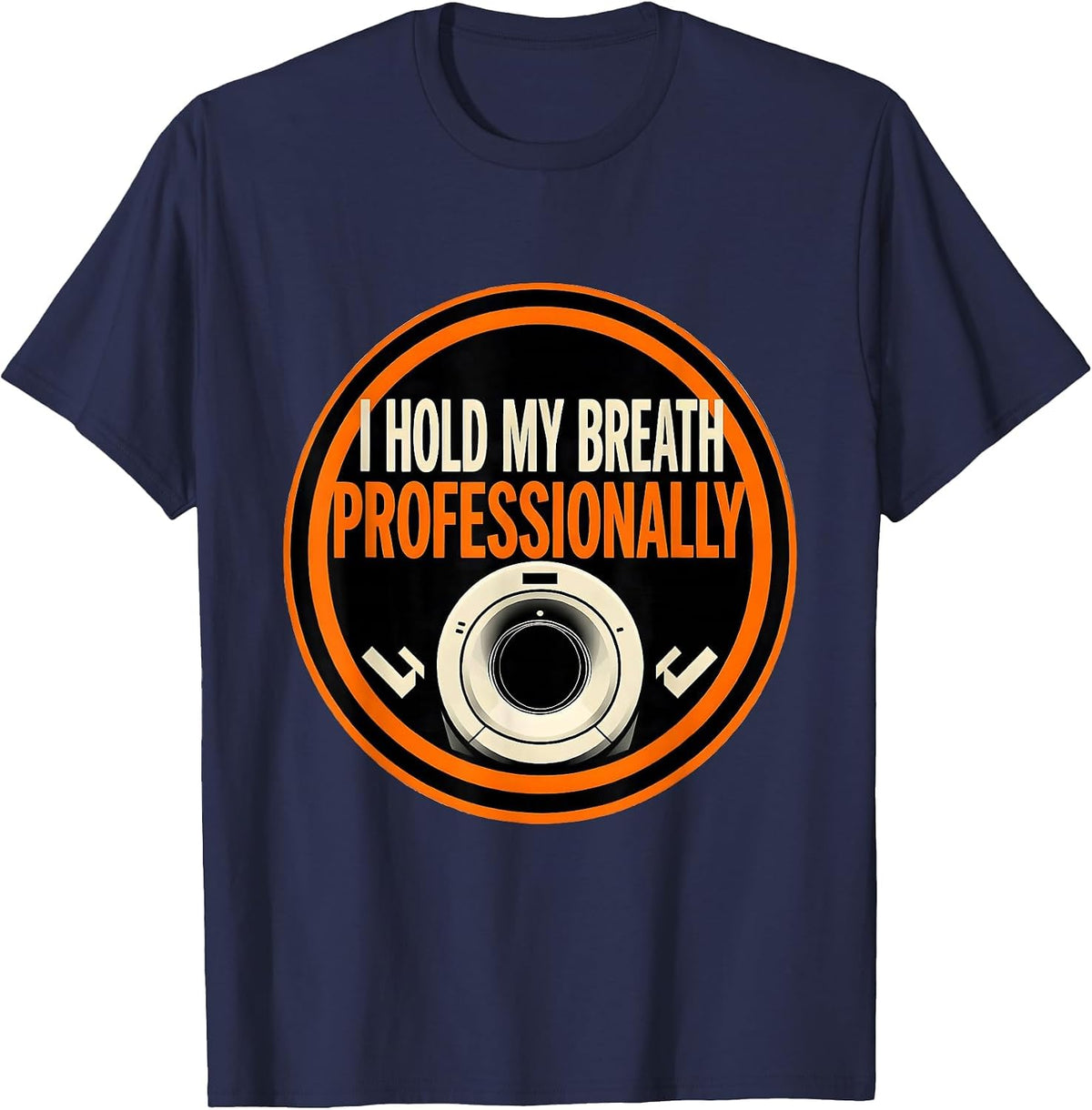 I Hold My Breath Professionally Funny Radiology Tech Rad T-Shirt - Navy Blue