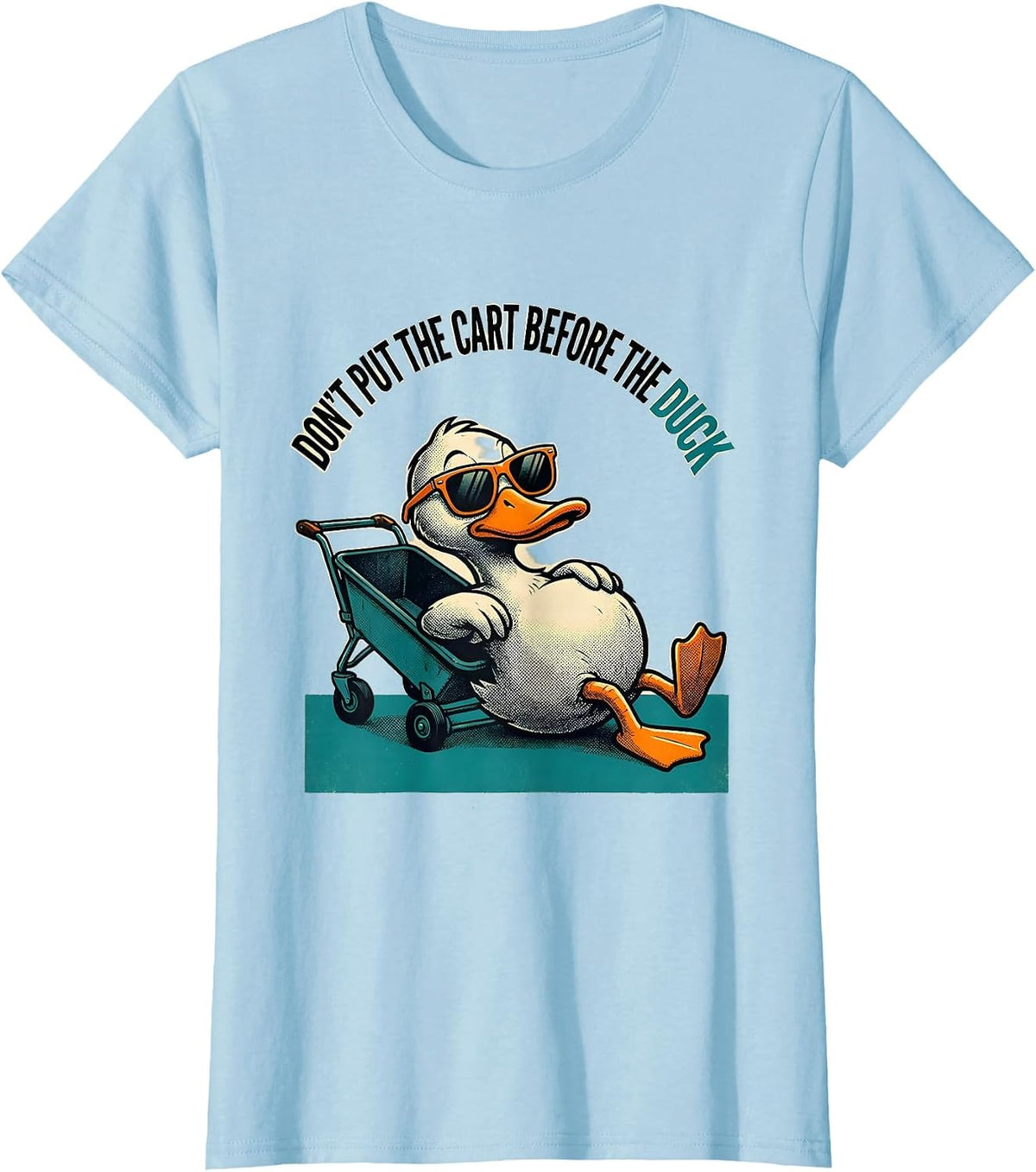 Don't Put The Cart Before The Duck Funny Duck Sunglasses T-Shirt - Baby Blue