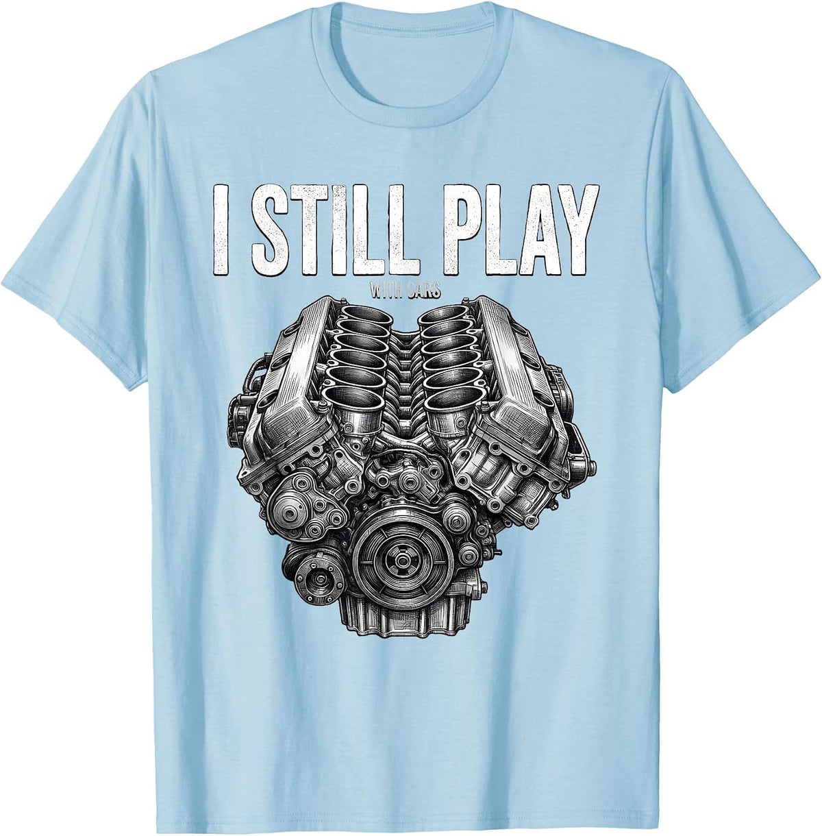 Men's I Still Play With Cars Funny Mechanic Car Engine Enthusiast T-Shirt - Baby Blue