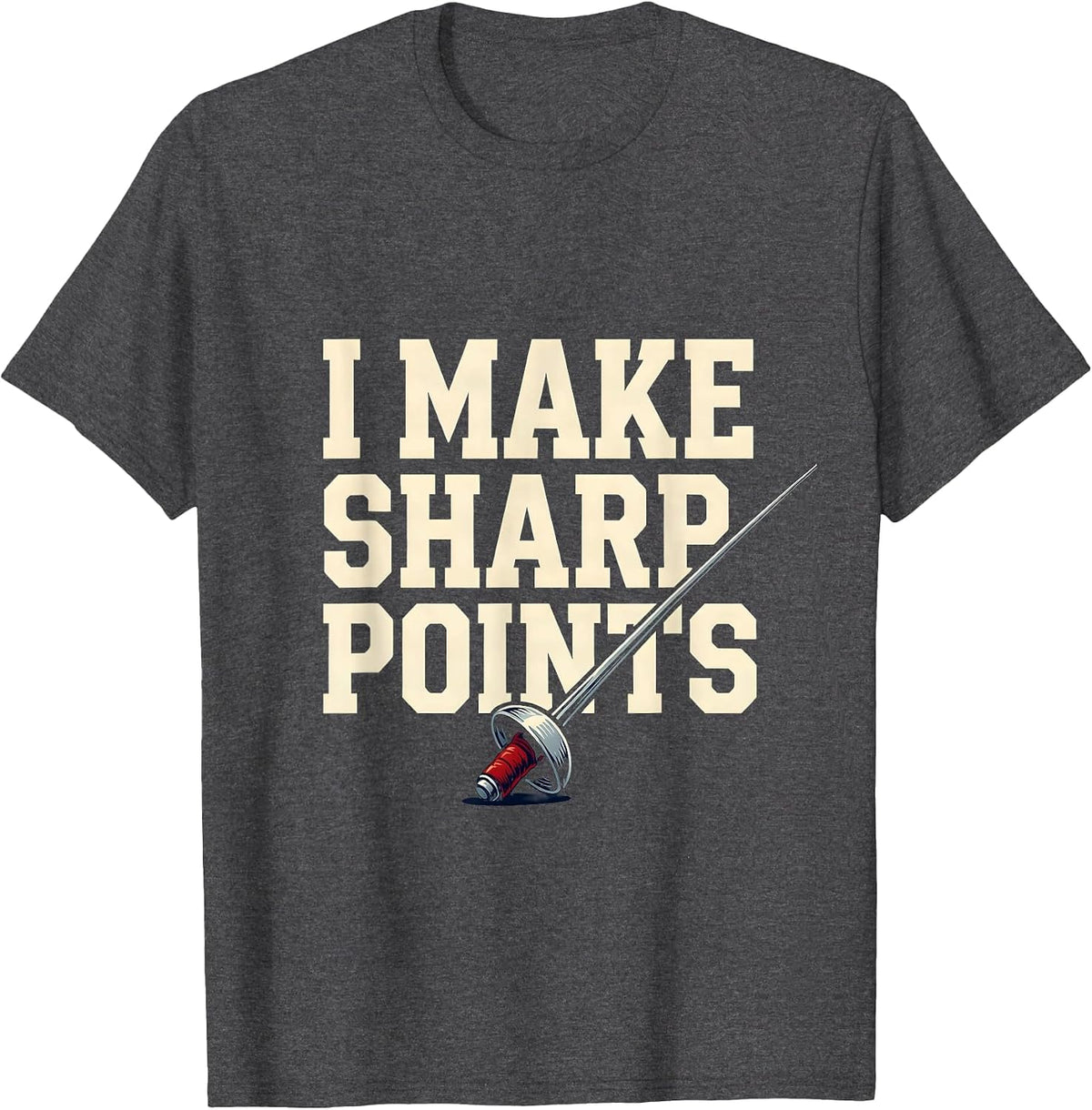 I Make Sharp Points Funny Fencing Sport Fencer Gift T-Shirt - Dark Heather Grey