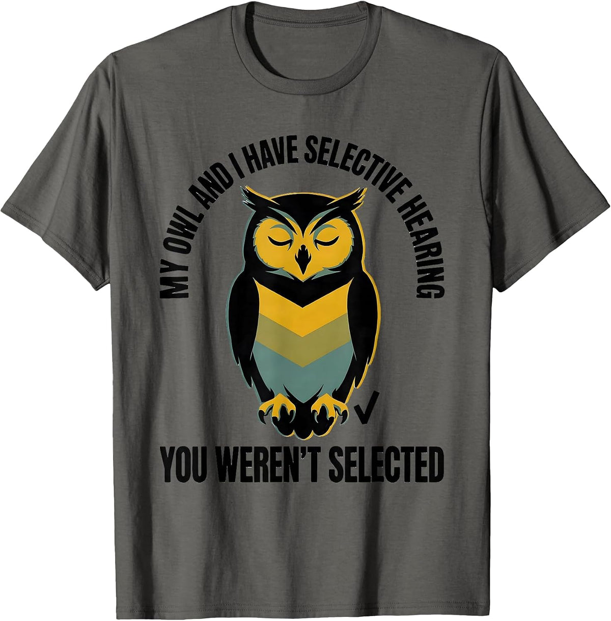 My Owl And I Have Selective Hearing, You Weren't Selected T-Shirt - Asphalt Grey